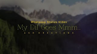 My Dil Goes Mmm Song Status | Karan Nawani | Whatsapp Status Video | Cover Song | Ash Kreations