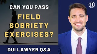 Field Sobriety Tests: Is it Possible to Pass Field Sobriety Exercises? DUI Lawyer Explains