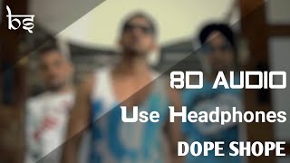 Dope Shope | 8D Audio | Bass Boosted | Yo Yo Honey Singh & Deep Money