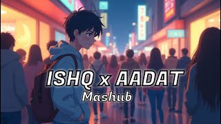 ISHQ x AADAT |  MASHUP