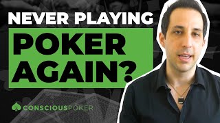Would you ever consider never playing poker again?