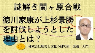 謎解き関ヶ原合戦。なぜ徳川家康は、上杉景勝を討伐しようとしたのか？