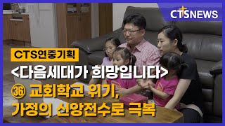 CTS 연중기획 [다음세대가 희망입니다]㊱ - 교회학교 위기, 가정의 신앙전수로 극복(김인애) l CTS뉴스