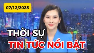 THỜI SỰ TIN TỨC NỔI BẬT | 07-12-2025