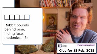 Minute Cryptic Clue 238 for 18 Feb 2025: Rabbit bounds behind pine, hiding face, motionless (5)