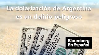 La dolarización de Argentina es un delirio peligroso: Eduardo Porter