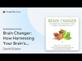 Brain Changer: How Harnessing Your Brain's… by David DiSalvo · Audiobook preview