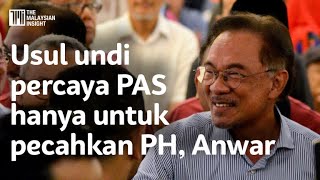 Usul undi percaya PAS hanya untuk pecahkan PH, Anwar