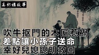 民間故事：吹牛抠門的木匠惹禍，差點讓小孫子送命，幸好兒媳聰明救回！｜高朗講故事