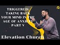 TRIGGERED: Taking Back Your Mind In The Age of Anxiety Part V II Elevation Church