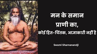 मन के समान, प्राणी का, कोई हित-चिंतक, आज्ञाकारी नहीं है | Swami Sharnanandji