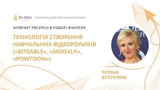 Тетяна Бутурлим. Технологія створення навчальних відеороликів («Biteable», «Moovly», «PowToon»)