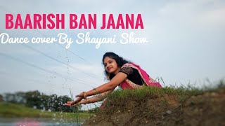 #baarishbanjaanasong #baaroshbanjaanadance   ||BAARISH BAN JAANA DANCE|| BY SHAYANI SHOW||