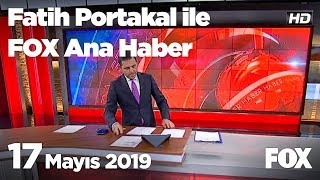 17 Mayıs 2019 Fatih Portakal ile FOX Ana Haber