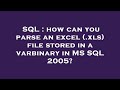 SQL : how can you parse an excel (.xls) file stored in a varbinary in MS SQL 2005?