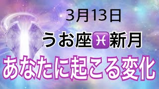 🔮⚡️3月13日うお座♓️新月🌚✨貴方に起こる変化🎉【タロット占い】