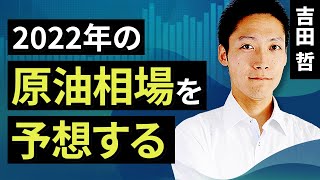 【コモディティ投資】2022年の原油相場を予想する（吉田　哲）