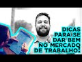 Dicas para se dar bem no mercado de trabalho!