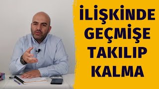 İlişkide Geçmişin Yüklerinden Kurtulmak | Geçmiş Sorunlara Takılmak | Geçmişi Unutamamak