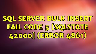 SQL server bulk insert fail code 5 [SQLSTATE 42000] (Error 4861)