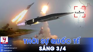 Thời sự Quốc tế sáng 3/4.Nga giáng “đòn sấm sét” Zircon, nổ rung chuyển Kiev;cứ điểm Kupyansk vỡ vụn