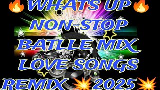 NON-STOP BATTLE MIX | WHATS UP💥 LOVE SONGS REMIX 2025🔥