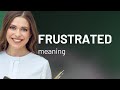 Frustrated • meaning of FRUSTRATED