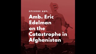 Amb. Eric Edelman on the Catastrophe in Afghanistan