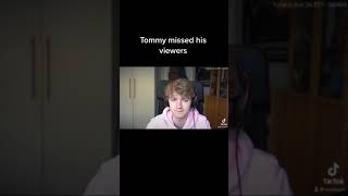 Tommy missed his viewers