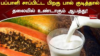 பப்பாளி சாப்பிட்ட பிறகு பால் குடித்தால் தலையில் உண்டாகும் ஆபத்து! | Papaya | WebSpecial | SathiyamTv