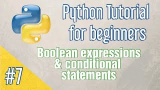 Boolean expressions and conditional statements - #7 Python Tutorial for beginners