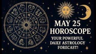 May 25 Horoscope – Your Powerful Daily Astrology Forecast!