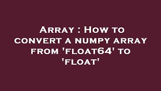 Array : How to convert a numpy array from 'float64' to 'float'