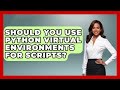 Should You Use Python Virtual Environments For Scripts? - Python Code School