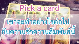 เขาจะทำยังไงต่อไปกับความสัมพันธ์นี้ pick a card​