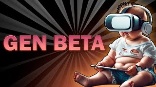 Gen Beta: For The BETTER Or The WORSE