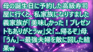 【スカッとする話】母の誕生日に予約した高級寿司屋に行くと、私家族になりすました義家族が「美味しかった！プレゼントもありがとうw」父「   帰るぞ」母「うん」→最強夫婦を敵に回した結果w【修羅