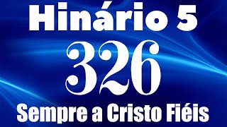 HINO 326 CCB - Sempre a Cristo Fiéis - HINÁRIO 5 COM LETRAS