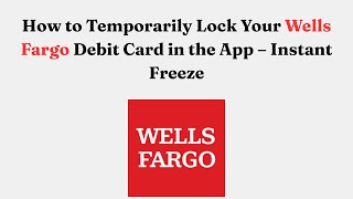 How to Temporarily Lock Your Wells Fargo Debit Card in the App – Instant Freeze