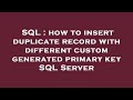 SQL : how to insert duplicate record with different custom generated primary key SQL Server