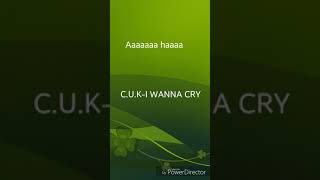 C.U.K-I wanna cry- Lyrics.