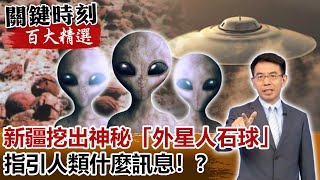 新疆從土裡挖出神秘「外星人石球」 指引人類什麼訊息！？【關鍵時刻百大精選】- 劉寶傑 黃創夏 傅鶴齡