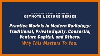 UVA Radiology Keynote Lecture - Practice Models in Modern Radiology