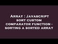 Array : Javascript sort custom comparator function - sorting a sorted array