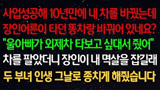 실화사연- 사업성공해 10년만에 내 차를 바꿨는데 장인어른이 타던 똥차랑 바뀌어 있네요?\