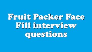 Fruit Packer Face Fill interview questions