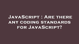 JavaScript : Are there any coding standards for JavaScript?