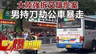 大陸強拆又釀慘案 男持刀劫公車暴走《57爆新聞》精選篇 網路獨播版