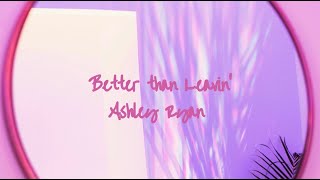 Ashley Ryan - Better Than Leavin' (Official Lyric Video)