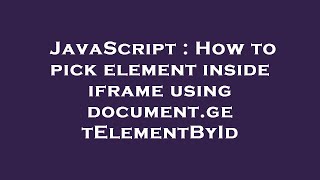 JavaScript : How to pick element inside iframe using document.getElementById